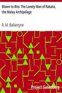 Blown to Bits: The Lonely Man of Rakata, the Malay Archipelago by R. M. (Robert Michael) Ballantyne