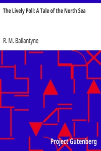 The Lively Poll: A Tale of the North Sea by R. M. (Robert Michael) Ballantyne