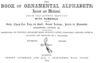 The Book of Ornamental Alphabets, Ancient and Medieval, from the Eighth Century
With Numerals, including Gothic; Church Text, Large and
Small; German Arabesque; Initials for Illumination,
Monograms, Crosses, &c. by F. (Freeman) Delamotte