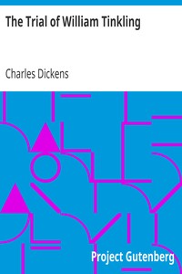 The Trial of William Tinkling
Written by Himself at the Age of 8 Years by Charles Dickens