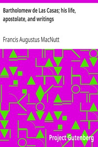 Bartholomew de Las Casas; his life, apostolate, and writings by Francis Augustus MacNutt