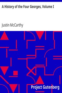 A History of the Four Georges, Volume I by Justin McCarthy