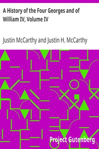 A History of the Four Georges and of William IV, Volume IV by Justin McCarthy