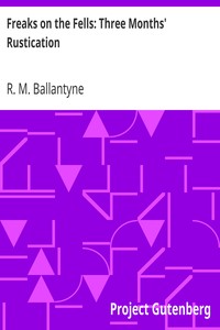 Freaks on the Fells: Three Months' Rustication by R. M. (Robert Michael) Ballantyne