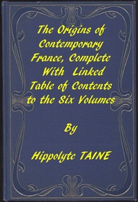 The Origins of Contemporary France, Complete Table of Contents by Hippolyte Taine