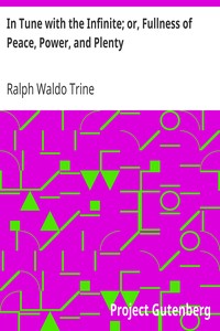 In Tune with the Infinite; or, Fullness of Peace, Power, and Plenty by Ralph Waldo Trine