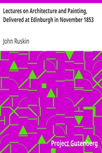 Lectures on Architecture and Painting, Delivered at Edinburgh in November 1853 by John Ruskin