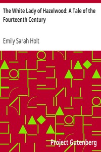 The White Lady of Hazelwood: A Tale of the Fourteenth Century by Emily Sarah Holt