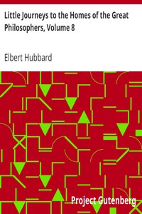 Little Journeys to the Homes of the Great Philosophers, Volume 8 by Elbert Hubbard
