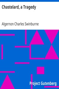 Chastelard, a Tragedy by Algernon Charles Swinburne