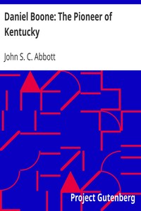 Daniel Boone: The Pioneer of Kentucky by John S. C. (John Stevens Cabot) Abbott