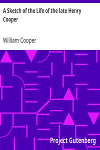 A Sketch of the Life of the late Henry Cooper
Barrister-at-Law, of the Norfolk Circuit; as also, of his Father by William Cooper
