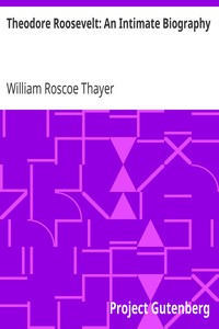Theodore Roosevelt: An Intimate Biography by William Roscoe Thayer