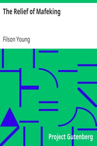 The Relief of Mafeking
How it Was Accomplished by Mahon's Flying Column; with an Account of Some Earlier Episodes in the Boer War of 1899-1900 by Filson Young