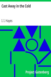 Cast Away in the Cold
An Old Man's Story of a Young Man's Adventures, as Related by Captain John Hardy, Mariner by I. I. (Isaac Israel) Hayes