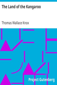 The Land of the Kangaroo
Adventures of Two Youths in a Journey through the Great Island Continent by Thomas Wallace Knox