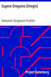 Eugene Oneguine [Onegin]
A Romance of Russian Life in Verse by Aleksandr Sergeevich Pushkin