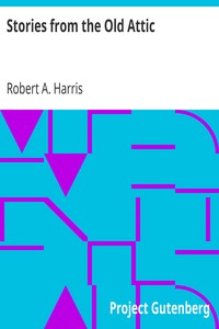 Stories from the Old Attic by Robert A. (Robert Alan) Harris