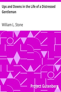 Ups and Downs in the Life of a Distressed Gentleman by William L. (William Leete) Stone