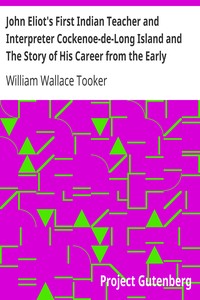 John Eliot's First Indian Teacher and Interpreter Cockenoe-de-Long Island and The Story of His Career from the Early Records by William Wallace Tooker