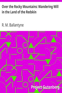 Over the Rocky Mountains: Wandering Will in the Land of the Redskin by R. M. (Robert Michael) Ballantyne