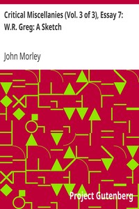 Critical Miscellanies (Vol. 3 of 3), Essay 7: W.R. Greg: A Sketch by John Morley