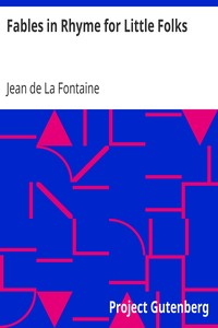 Fables in Rhyme for Little Folks
From the French of La Fontaine by Jean de La Fontaine