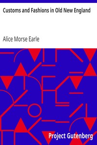 Customs and Fashions in Old New England by Alice Morse Earle
