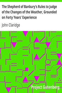The Shepherd of Banbury's Rules to Judge of the Changes of the Weather, Grounded on Forty Years' Experience by John Claridge