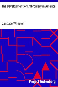 The Development of Embroidery in America by Candace Wheeler