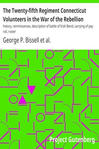 The Twenty-fifth Regiment Connecticut Volunteers in the War of the Rebellion : $b history, reminiscences, description of battle of Irish Bend, carrying of pay roll, roster by George P. (George Perkins) Bissell