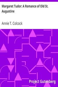 Margaret Tudor: A Romance of Old St. Augustine by Annie T. Colcock