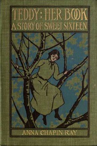Teddy: Her Book
A Story of Sweet Sixteen by Anna Chapin Ray