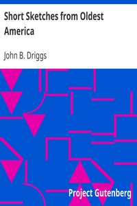 Short Sketches from Oldest America by John B. (John Beach) Driggs