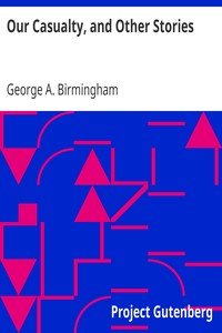 Our Casualty, and Other Stories
1918 by George A. Birmingham