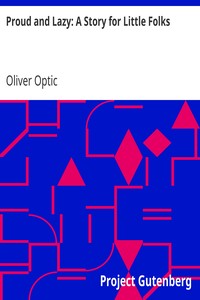 Proud and Lazy: A Story for Little Folks by Oliver Optic