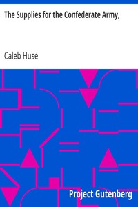 The Supplies for the Confederate Army,
how they were obtained in Europe and how paid for. by Caleb Huse
