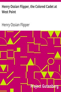 Henry Ossian Flipper, the Colored Cadet at West Point
Autobiography of Lieut. Henry Ossian Flipper, U.S.A., First Graduate of Color from the U.S. Military Academy by Henry Ossian Flipper