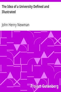 The Idea of a University Defined and Illustrated
In Nine Discourses Delivered to the Catholics of Dublin by John Henry Newman