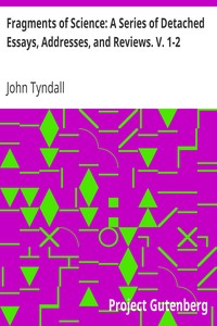 Fragments of Science: A Series of Detached Essays, Addresses, and Reviews. V. 1-2 by John Tyndall