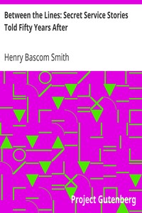 Between the Lines: Secret Service Stories Told Fifty Years After by Henry Bascom Smith