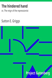 The hindered hand : $b or, The reign of the repressionist by Sutton E. (Sutton Elbert) Griggs
