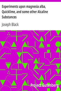 Experiments upon magnesia alba, Quicklime, and some other Alcaline Substances by Joseph Black