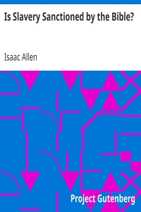 Is Slavery Sanctioned by the Bible? by Isaac Allen