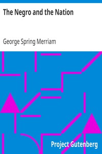 The Negro and the Nation
A History of American Slavery and Enfranchisement by George Spring Merriam