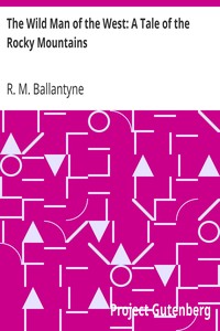 The Wild Man of the West: A Tale of the Rocky Mountains by R. M. (Robert Michael) Ballantyne
