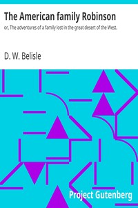 The American family Robinson : $b or, The adventures of a family lost in the great desert of the West. by D. W. (David W.) Belisle