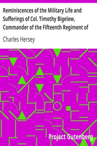 Reminiscences of the Military Life and Sufferings of Col. Timothy Bigelow, Commander of the Fifteenth Regiment of the Massachusetts Line in the Continental Army, during the War of the Revolution by Charles Hersey