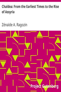 Chaldea: From the Earliest Times to the Rise of Assyria by Zénaïde A. (Zénaïde Alexeïevna) Ragozin