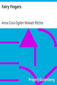 Fairy Fingers
A Novel by Anna Cora Ogden Mowatt Ritchie